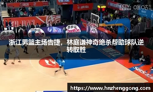 浙江男篮主场告捷，林庭谦神奇绝杀帮助球队逆转取胜