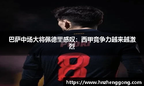 巴萨中场大将佩德里感叹：西甲竞争力越来越激烈
