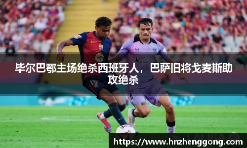 毕尔巴鄂主场绝杀西班牙人，巴萨旧将戈麦斯助攻绝杀