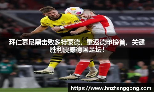 拜仁慕尼黑击败多特蒙德，重返德甲榜首，关键胜利震撼德国足坛！