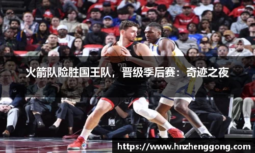 火箭队险胜国王队，晋级季后赛：奇迹之夜