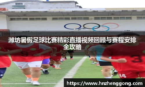 潍坊暑假足球比赛精彩直播视频回顾与赛程安排全攻略
