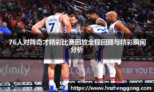 76人对阵奇才精彩比赛回放全程回顾与精彩瞬间分析