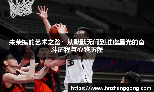 朱荣振的艺术之路：从默默无闻到璀璨星光的奋斗历程与心路历程