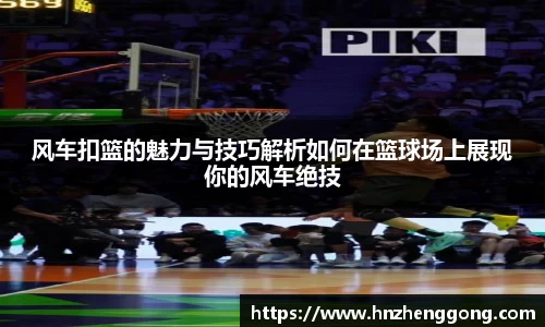 风车扣篮的魅力与技巧解析如何在篮球场上展现你的风车绝技